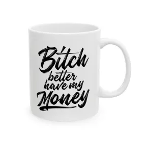 BETTER HAVE MY MONEY MUG